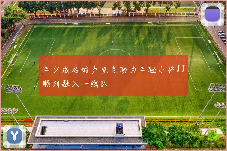 年少成名的卢克肖助力年轻小将JJ顺利融入一线队